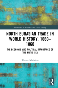 North Eurasian Trade in World History, 1660-1860 : The Economic and Political Importance of the Baltic Sea