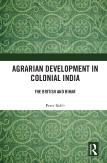 Agrarian Development in Colonial India : The British and Bihar