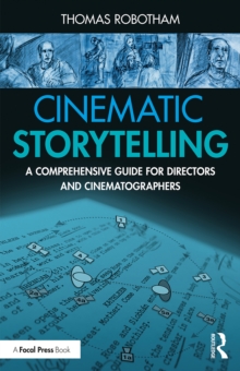 Cinematic Storytelling : A Comprehensive Guide for Directors and Cinematographers