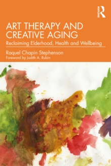 Art Therapy and Creative Aging : Reclaiming Elderhood, Health and Wellbeing