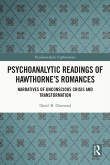 Psychoanalytic Readings of Hawthornes Romances : Narratives of Unconscious Crisis and Transformation