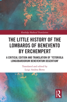 The Little History of the Lombards of Benevento by Erchempert : A Critical Edition and Translation of 'Ystoriola Longobardorum Beneventum degentium'