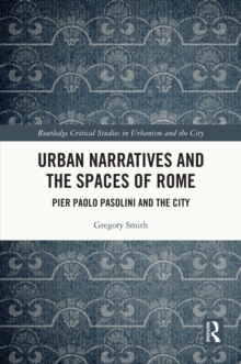 Urban Narratives and the Spaces of Rome : Pier Paolo Pasolini and the City