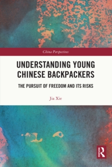 Understanding Young Chinese Backpackers : The Pursuit of Freedom and Its Risks