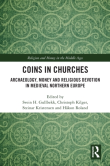 Coins in Churches : Archaeology, Money and Religious Devotion in Medieval Northern Europe