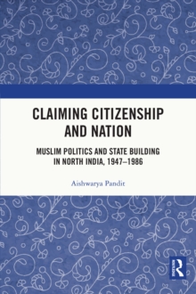 Claiming Citizenship and Nation : Muslim Politics and State Building in North India, 1947-1986