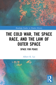 The Cold War, the Space Race, and the Law of Outer Space : Space for Peace