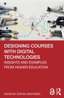 Designing Courses with Digital Technologies : Insights and Examples from Higher Education