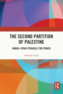 The Second Partition of Palestine : Hamas-Fatah Struggle for Power