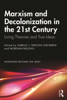 Marxism and Decolonization in the 21st Century : Living Theories and True Ideas