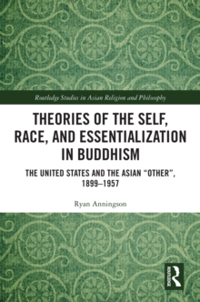 Theories of the Self, Race, and Essentialization in Buddhism : The United States and the Asian "Other", 1899-1957