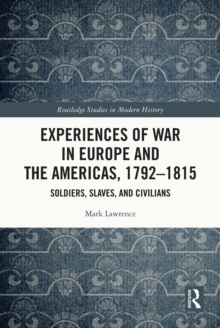 Experiences of War in Europe and the Americas, 1792-1815 : Soldiers, Slaves, and Civilians