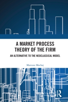 A Market Process Theory of the Firm : An Alternative to the Neoclassical Model