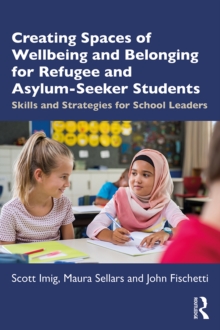 Creating Spaces of Wellbeing and Belonging for Refugee and Asylum-Seeker Students : Skills and Strategies for School Leaders