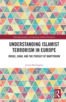 Understanding Islamist Terrorism in Europe : Drugs, Jihad, and the Pursuit of Martyrdom