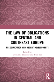 The Law of Obligations in Central and Southeast Europe : Recodification and Recent Developments