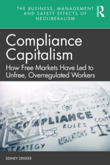 Compliance Capitalism : How Free Markets Have Led to Unfree, Overregulated Workers