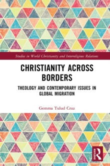 Christianity Across Borders : Theology and Contemporary Issues in Global Migration