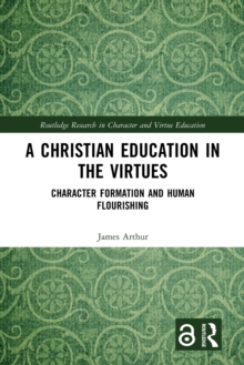 A Christian Education in the Virtues : Character Formation and Human Flourishing