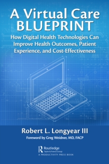 A Virtual Care Blueprint : How Digital Health Technologies Can Improve Health Outcomes, Patient Experience, and Cost Effectiveness