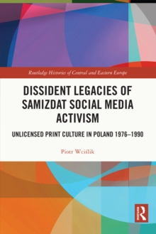 Dissident Legacies of Samizdat Social Media Activism : Unlicensed Print Culture in Poland 1976-1990