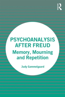 Psychoanalysis After Freud : Memory, Mourning and Repetition