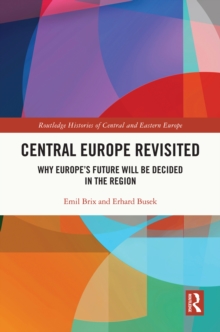 Central Europe Revisited : Why Europe's Future Will Be Decided in the Region