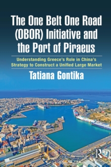 The One Belt One Road (OBOR) Initiative and the Port of Piraeus : Understanding Greece's Role in China's Strategy to Construct a Unified Large Market