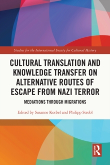 Cultural Translation and Knowledge Transfer on Alternative Routes of Escape from Nazi Terror : Mediations Through Migrations