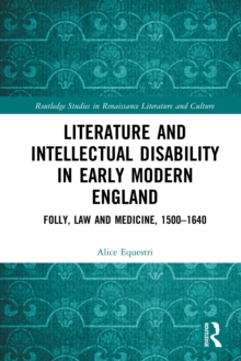 Literature and Intellectual Disability in Early Modern England : Folly, Law and Medicine, 1500-1640