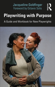 Playwriting with Purpose : A Guide and Workbook for New Playwrights