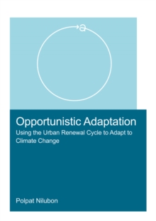 Opportunistic Adaptation : Using the Urban Renewal Cycle to Adapt to Climate Change