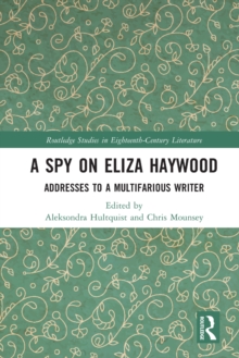 A Spy on Eliza Haywood : Addresses to a Multifarious Writer