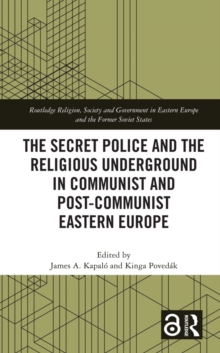 The Secret Police and the Religious Underground in Communist and Post-Communist Eastern Europe