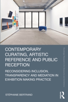 Contemporary Curating, Artistic Reference and Public Reception : Reconsidering Inclusion, Transparency and Mediation in Exhibition Making Practice