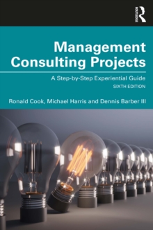 Management Consulting Projects : A Step-by-Step Experiential Guide