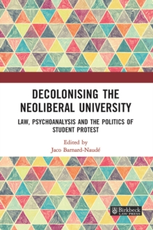 Decolonising the Neoliberal University : Law, Psychoanalysis and the Politics of Student Protest