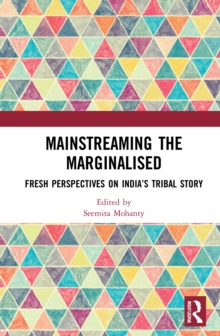 Mainstreaming the Marginalised : Fresh Perspectives on India's Tribal Story