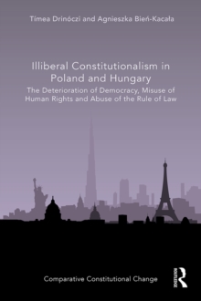 Illiberal Constitutionalism in Poland and Hungary : The Deterioration of Democracy, Misuse of Human Rights and Abuse of the Rule of Law