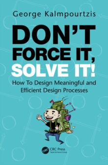 Don't Force It, Solve It! : How To Design Meaningful and Efficient Design Processes