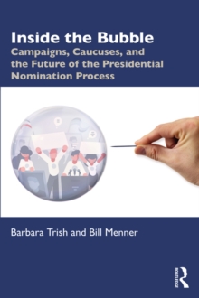 Inside the Bubble : Campaigns, Caucuses, and the Future of the Presidential Nomination Process