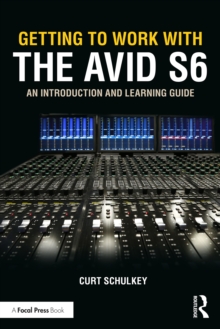 Getting to Work with the Avid S6 : An Introduction and Learning Guide