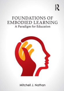 Foundations of Embodied Learning : A Paradigm for Education