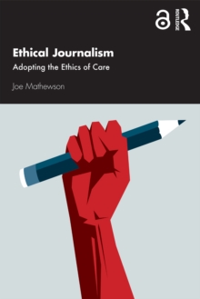 Ethical Journalism : Adopting the Ethics of Care