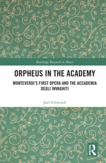 Orpheus in the Academy : Monteverdi's First Opera and the Accademia degli Invaghiti