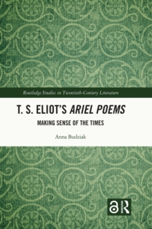 T. S. Eliot's Ariel Poems : Making Sense of the Times