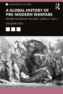 A Global History of Pre-Modern Warfare : Before the Rise of the West, 10,000 BCE-1500 CE