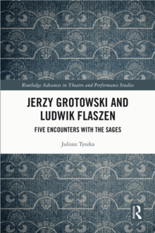 Jerzy Grotowski and Ludwik Flaszen : Five Encounters with the Sages