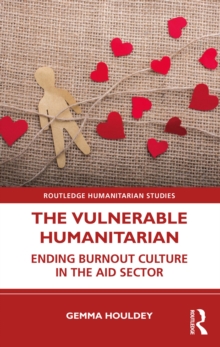 The Vulnerable Humanitarian : Ending Burnout Culture in the Aid Sector