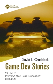 Game Dev Stories Volume 1 : Interviews About Game Development and Culture